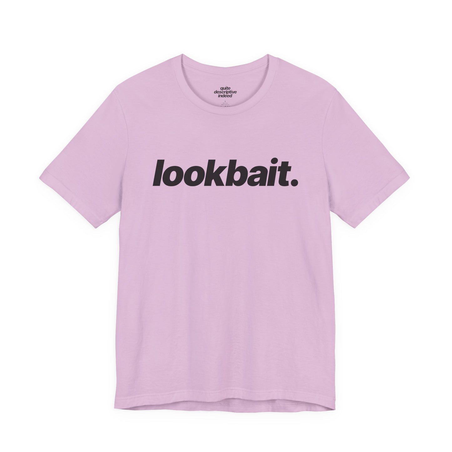 Quite Descriptive "lookbait" T-Shirt. Bold Italic Text Basic Graphic Tee