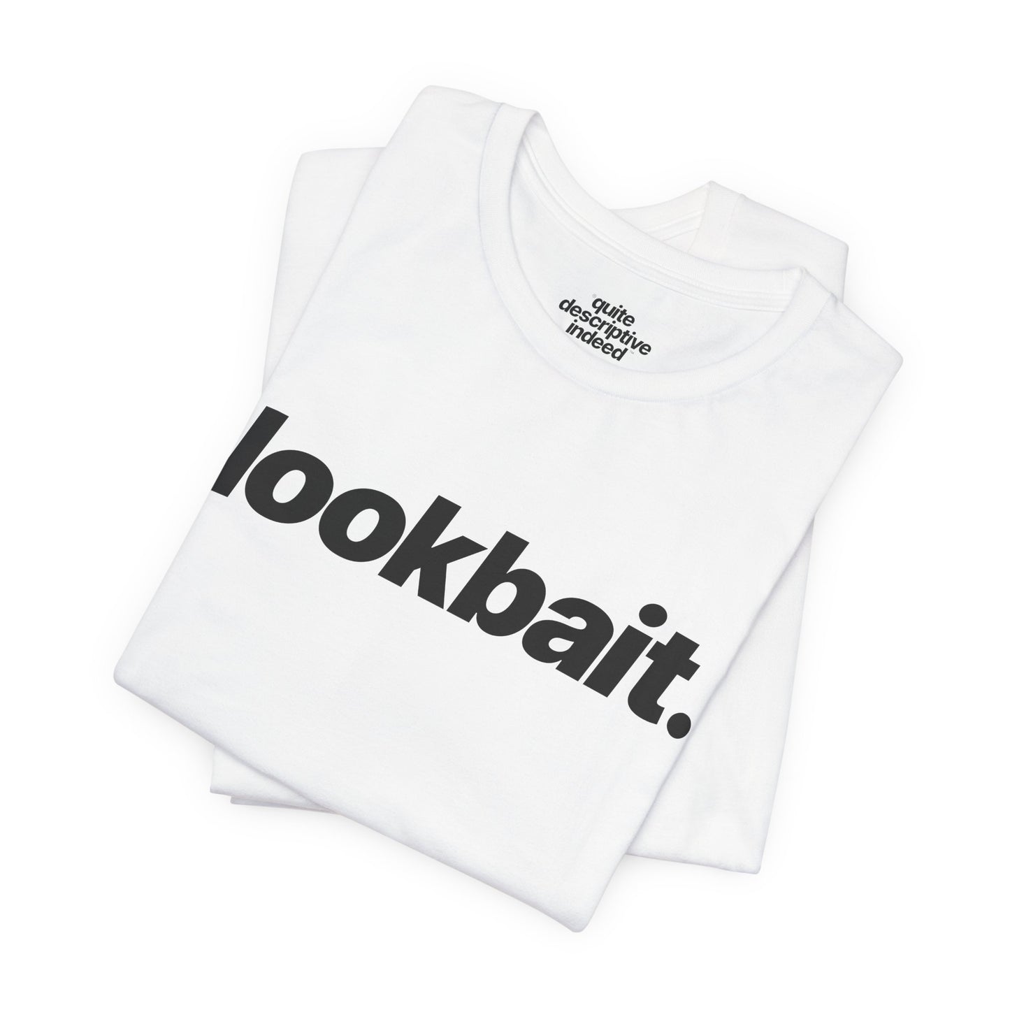 Quite Descriptive "lookbait" T-Shirt. Bold Italic Text Basic Graphic Tee