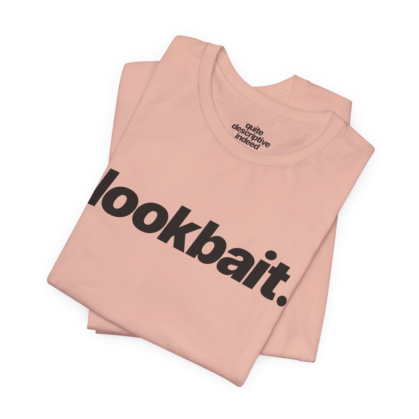 Quite Descriptive "lookbait" T-Shirt. Bold Italic Text Basic Graphic Tee