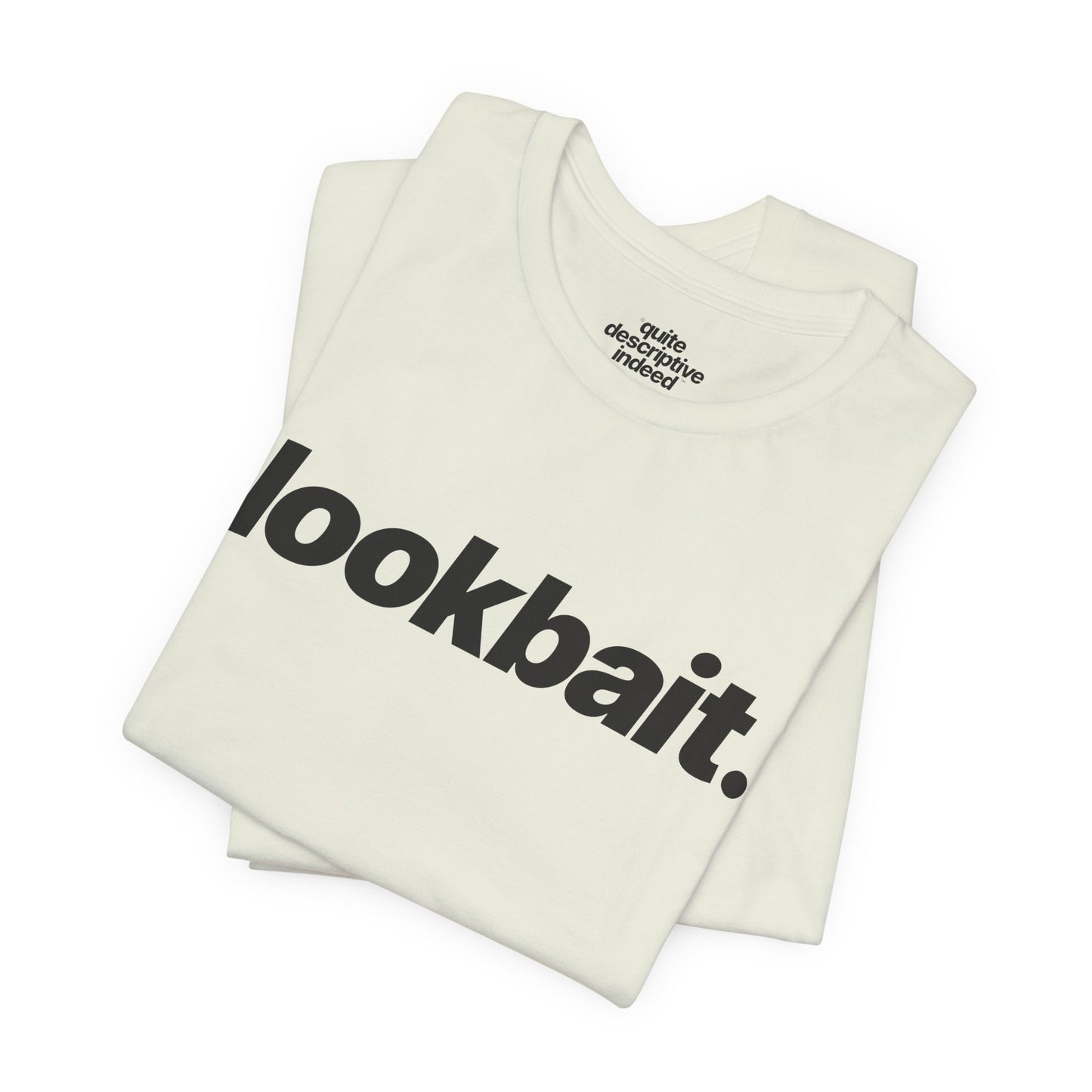 Quite Descriptive "lookbait" T-Shirt. Bold Italic Text Basic Graphic Tee