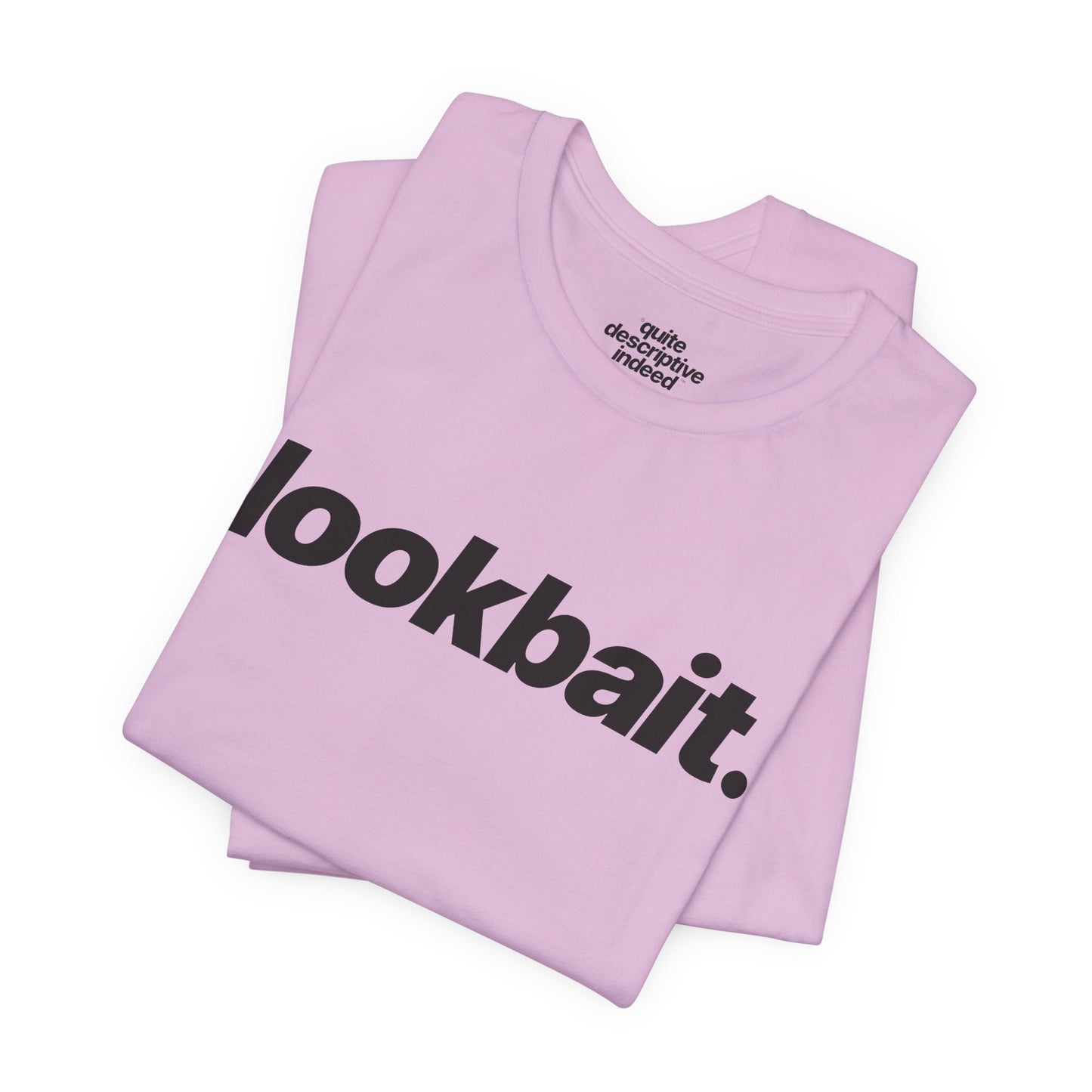 Quite Descriptive "lookbait" T-Shirt. Bold Italic Text Basic Graphic Tee