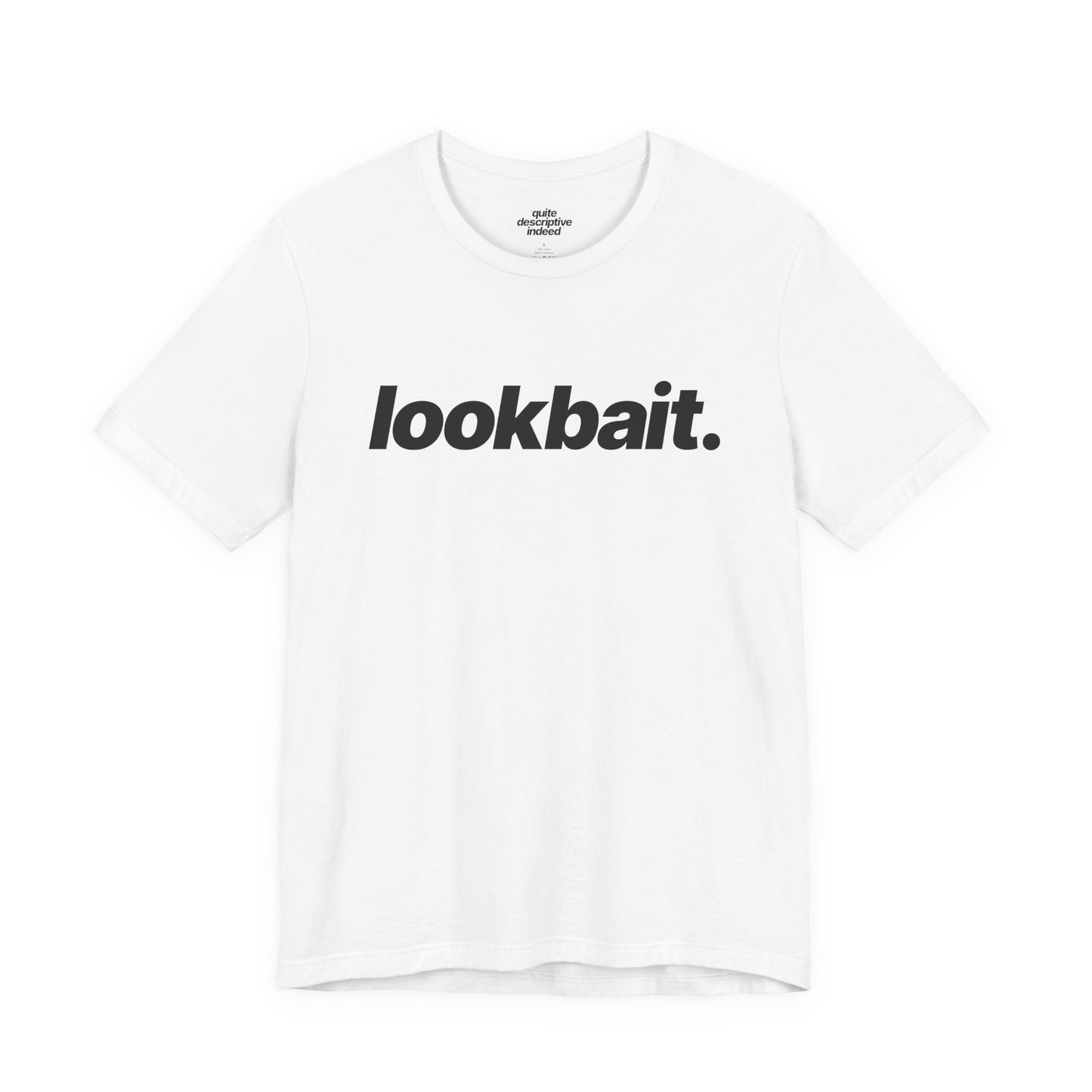 Quite Descriptive "lookbait" T-Shirt. Bold Italic Text Basic Graphic Tee